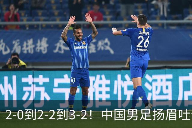 2-0到2-2到3-2！中国男足扬眉吐气！读秒绝杀英超豪门、登顶榜首